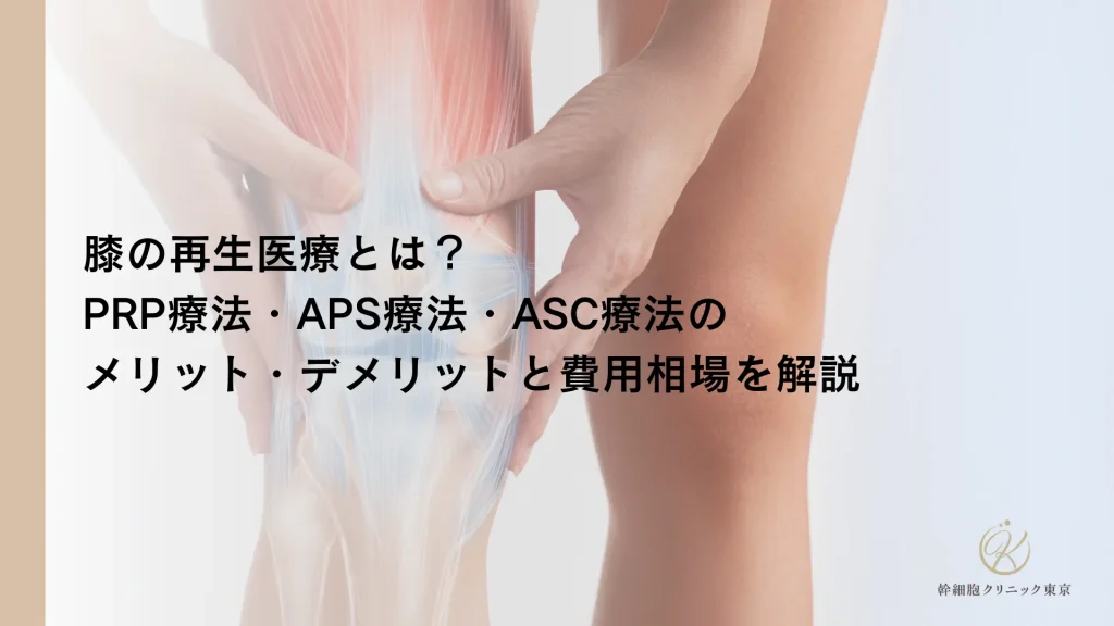 膝の再生医療とは？PRP療法・APS療法・ASC療法のメリット・デメリットと費用相場を解説