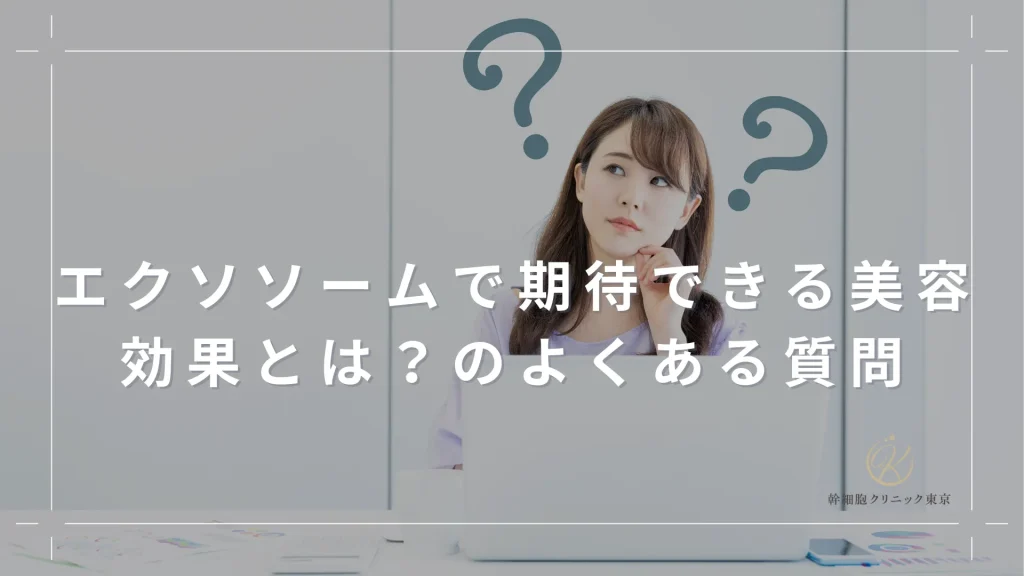 エクソソームで期待できる美容効果とは？のよくある質問