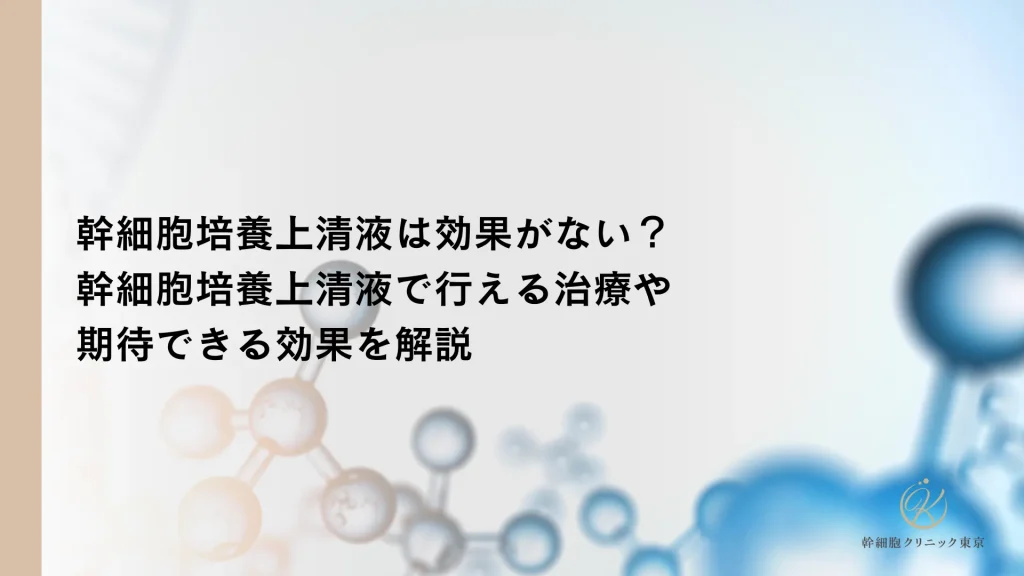 幹細胞培養上清液は効果がない？幹細胞培養上清液で行える治療や期待できる効果を解説